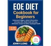 EOE DIET COOKBOOK FOR BEGINNERS: Understand triggers, reduce inflammation, and enjoy safe, simple meals with easy elimination recipes for better esophageal health