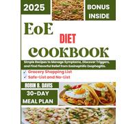 EoE Diet Cookbook: Simple Recipes to Manage Symptoms, Discover Triggers, and Find Flavorful Relief From Eosinophilic Esophagitis.