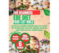 EOE DIET FOOD LIST BIBLE FOR BEGINNERS: Resolve your eosinophilic esophagitis within a sec, practice 100+ anti inflammatory recipes with confidence, ... without any stress, including bonuses.