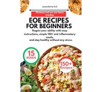 EOE RECIPES FOR BEGINNERS: Regain your ability with easy instructions, simple 150+ anti inflammatory meals, and stay healthy without any stress.