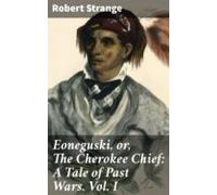 Eoneguski Or The Cherokee Chief: A Tale Of Past Wars. Vol. I (ebook)