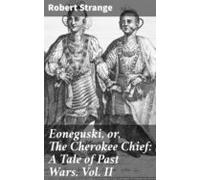 Eoneguski Or The Cherokee Chief: A Tale Of Past Wars. Vol. Ii (ebook)