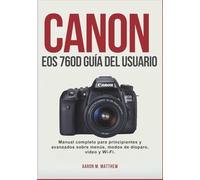 EOS 760D GUÍA DEL USUARIO: Manual completo para principiantes y avanzados sobre menús, modos de disparo, vídeo y Wi-Fi.