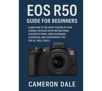 EOS R50 Guide for Beginners: Learn How to Use Every Feature of Your Camera, Detailed Setup Instructions, Custom Settings, Video Recording, Autofocus, ... (Canon Mirrorless Camera User Guide Series)