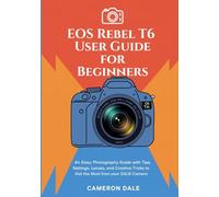 EOS Rebel T6 User Guide for Beginners: An Easy, Photography Guide with Tips, Settings, Lenses, and Creative Tricks to Get the Most from Your DSLR Camera (Canon DSLR Camera Guides for Beginners)
