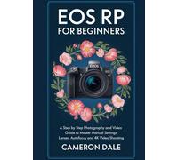 EOS RP for Beginners: A Step by Step Photography and Video Guide to Master Manual Settings, Lenses, Autofocus, and 4K Video Shooting (Canon Mirrorless Camera User Guide Series)