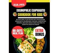EOSINOPHILIC ESOPHAGITIS COOKBOOK FOR KIDS: 80 days meal plan Packed with Wholesome Breakfasts, Nourishing Lunches, Comforting Dinners, and Safe Snack ... J Pitts Diet and Nutrition Cookbook Series)