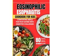 Eosinophilic Esophagitis Cookbook For Kids: Comforting Meals for Picky Eaters with Digestive Challenges (Supercharged Nutrition with Dr Kenneth A Oliver)