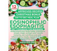 EOSINOPHILIC ESOPHAGITIS DIET COOKBOOK FOR BEGINNERS: Understand your body today, practice a simple magic and get your results instantly, eat ... 150+ recipes to stay healthy with confidence.