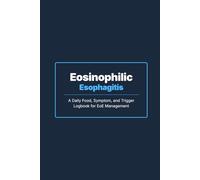Eosinophilic Esophagitis: Elimination Diet Tracker: A Daily Food, Symptom, and Trigger Logbook for EoE Management