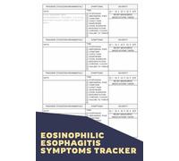 Eosinophilic Esophagitis Symptoms Tracker: A Logbook For Anyone Managing EOE To Monitor Symptoms, Triggers, Medications Take, And Lifestyle Factors Associated With Eosinophilic Esophagitis