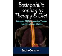 Eosinophilic Esophagitis Therapy & Diet: Mastering EOE Management Through Proactive Lifestyle Choices.: 1 (Esophagus Chronicles: Navigating Life with Eosinophilic Esophagitis)