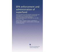 EPA enforcement and administration of superfund: Hearings before the Subcommittee on Oversight and Investigations of the Committee on Energy and ... November 16, 18, 1981, and April 2, 1982