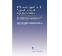 EPA investigation of Superfund and agency abuses: Hearings before the Subcommittee on Oversight and Investigations of the Committee on Energy and ... Congress, first session: Volume 3
