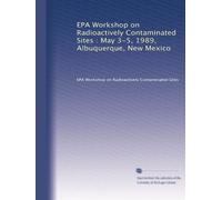 EPA Workshop on Radioactively Contaminated Sites : May 3-5, 1989, Albuquerque, New Mexico