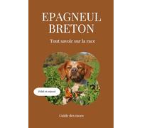 Epagneul Breton - Tout savoir sur la race (2025) : un livre complet pour en apprendre plus sur le Epagneul Breton