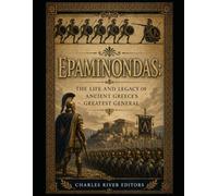 Epaminondas: The Life and Legacy of Ancient Greece’s Greatest General