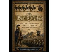 Epaminondas: The Life and Legacy of Ancient Greece’s Greatest General