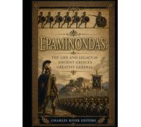 Epaminondas: The Life and Legacy of Ancient Greece’s Greatest General