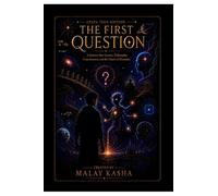 EPAPA Teen Edition - The First Question: A Journey Into Science, Philosophy, Consciousness and the Future of Humanity