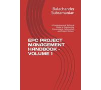 EPC PROJECT MANAGEMENT HANDBOOK - VOLUME 1: A Comprehensive Technical Guide to Engineering, Procurement, Construction and Project Delivery
