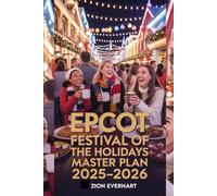 EPCOT Festival of the Holidays Master Plan 2025-2026: The Ultimate Christmas Insider’s Guide to Fun, Food & Drinks, Shows & Magical Memories - for Families, Couples, Solo Travelers & Disney Fans
