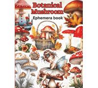 Ephemera Botanical Mushroom Vintage Cut and Collage Book for Art Journaling and Scrapbooking: 40 Pages To Cut Out for Junk Journals, Mixed Media & Scrapbook card making, and other paper crafts!