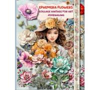Ephemera Flowers Book For Junk Journals And Scrapbooks To Cut Out: 170 + Beautiful Flowers Ephemera Of Images Collection To Cut Out, Decoupage , Card Making and other Paper Crafts