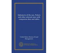 Ephemeris of the sun, Polaris and other selected stars with companion data and tables