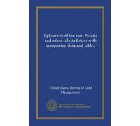 Ephemeris of the sun, Polaris and other selected stars with companion data and tables