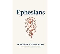 Ephesians: A Women's Bible Study (Rooted In The Word Guides) (Women Rooted In The Word)