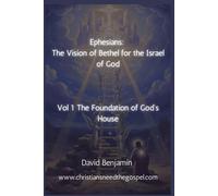 Ephesians: The Vision of Bethel for the Israel of God: Vol 1: The Foundation of the House