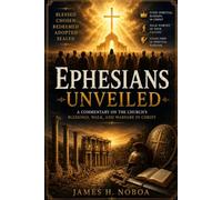 Ephesians Unveiled: A Commentary on the Church's Blessings, Walk, and Warfare in Christ (Unveiling God's Word Series)