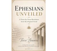 EPHESIANS UNVEILED: A Verse-by Verse Revelation from the Original Greek (The Unveiled Series)