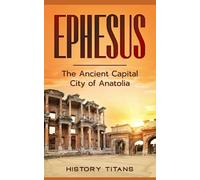 Ephesus: The Ancient Capital City of Anatolia