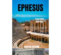 Ephesus Travel Guide 2026-2027: Ancient Wonders, Sacred Heritage, Local Culture, and Insider Experiences in Türkiye's Greatest Archaeological Treasure