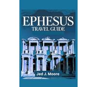 Ephesus Travel Guide: Practical Tips, Cultural Insights, and Expert Advice for Exploring the Heart of Turkey’s Aegean Coast