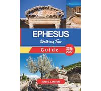 Ephesus Walking Tour Guide 2026 - 2027: Experience the Ancient Wonders, Archaeological Marvels, Scenic Trails, Culinary Delights, and Olive Grove ... Journeys: A New Way to See the World)