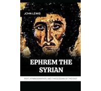 EPHREM THE SYRIAN: POET, HYMNOGRAPHER, AND THEOLOGIAN OF THE EAST (Early Church Account Series)