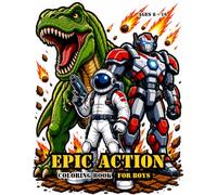 Epic Action Coloring Book For Boys Ages 8-16: Cool Dinosaurs, Space Battles, Robots, Tanks & Fantasy Adventures - Perfect For Older Kids & Teens