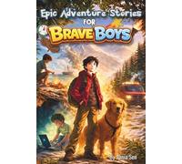 Epic Adventure Stories For Brave Boys : Thrilling Tales of Courage, Survival, Friendship and Heroism for Amazing Boys