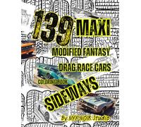 Epic Adventures of Maxi Sideway Modified Fantasy Drag Cars: 139 Unique Super Drag Cars Coloring Book, with Informative Texts About Drag Racing: ... Potential for Car Lovers, Adults, and Teens