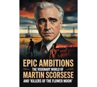 Epic Ambitions: The Visionary World of Martin Scorsese and 'Killers of the Flower Moon'