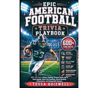 EPIC AMERICAN FOOTBALL TRIVIA PLAYBOOK: 600+ Fun Facts-Historic Challenge, Greatest Stories, Hall of Fame Legends, Expert Quiz Questions, Record-Breaking Achievements, and Unforgettable Moments.