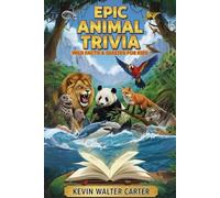 Epic Animal Trivia: Wild Facts & Quizzes for Kids: Quizzes For Kids 8 And Older About Safari Animals, Ocean & Sea Creatures, Birds & Bats, Jungle Animals, and Artic Animals