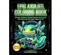 Epic Axolotl Coloring Book: Gaming, Space, and Cool Adventures for Kids Aged 6-10