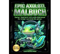 Epic Axolotl Malbuch: Gamer, Weltraum und coole Abenteuer für Kinder von 6 bis 10 Jahren