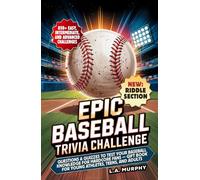Epic Baseball Trivia Challenge: Questions & Quizzes to Test Your Baseball Knowledge for Hardcore Fans - Gift Book for Young Athletes, Teens and Adults