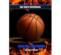 Epic Basketball Sketchbook: Full Court Pressure: High-energy inexpensive basketball gift - blank basketball themed notepad for kids and teens to draw, doodle & create (Epic Sports Sketchbooks)