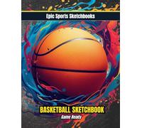 Epic Basketball Sketchbook: Game Ready: Blank unlined sketchbook for kids and teens - creative gift idea for serious basketball fans (Epic Sports Sketchbooks)